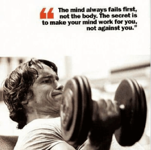 "The mind always fails first, not the body. The secret is to make your mind work for you, not against you."